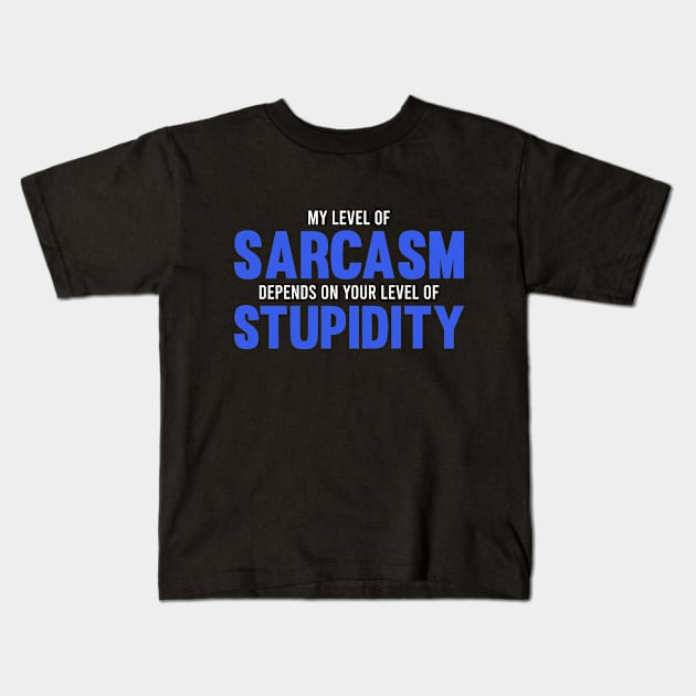My Level of Sarcasm Depends on Your Level of Stupidity Kids T-Shirt by Dusty Dragon